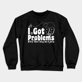 I Got 99 Problems And The Test Day Ain't One funny last day of school Crewneck Sweatshirt